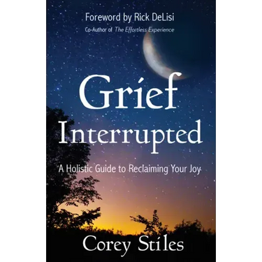 Grief Interrupted: A Holistic Guide to Reclaiming Your Joy