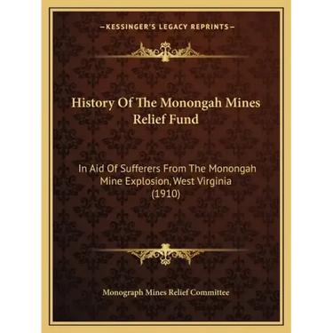 History Of The Monongah Mines Relief Fund: In Aid Of Sufferers From The Monongah Mine Explosion, West Virginia (1910)