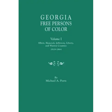 Georgia Free Persons of Color, Volume I: Elbert, Hancock, Jefferson, Liberty, and Warren Counties, 1818-1864