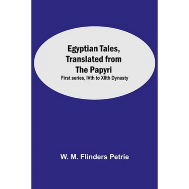 Egyptian Tales, Translated From The Papyri: First Series, Ivth To Xiith Dynasty