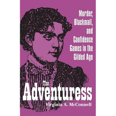 The Adventuress: Murder, Blackmail, and Confidence Games in the Gilded Age