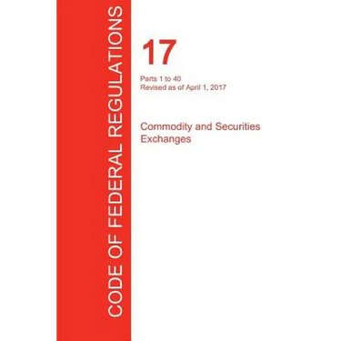 CFR 17, Parts 1 to 40, Commodity and Securities Exchanges, April 01, 2017 (Volume 1 of 4)