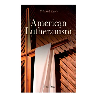 American Lutheranism (Vol. 1&2): Early History of American Lutheranism and the Tennessee Synod & The United Lutheran Church