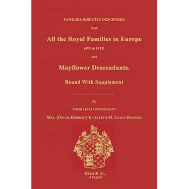 Families Directly Descended from All the Royal Families in Europe (495 to 1932) & Mayflower Descendants. Bound with Supplement