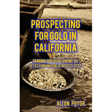 Prospecting for Gold in California: Panning, Dredging and Metal Detection on Public Access Sites