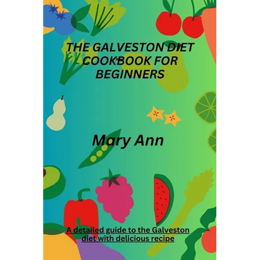 The Galveston Diet Cookbook for Beginners: A detailed guide to the Galveston diet with delicious recipe