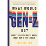 What Would Gen-Z Do?: Everything You Don't Know about Gen-Z But Should