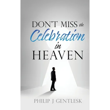 Don't Miss the Celebration in Heaven!: A Heart-Felt Plea to My Roman Catholic Friends