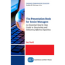 The Presentation Book for Senior Managers: An Essential Step by Step Guide to Structuring and Delivering Effective Speeches