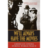 We'll Always Have the Movies: American Cinema During World War II