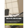 How to Sell Over the Phone: Tools, techniques and methods to manage a successful negotiation phone call