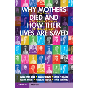 Why Mothers Died and How Their Lives Are Saved: The Story of Confidential Enquiries Into Maternal Deaths