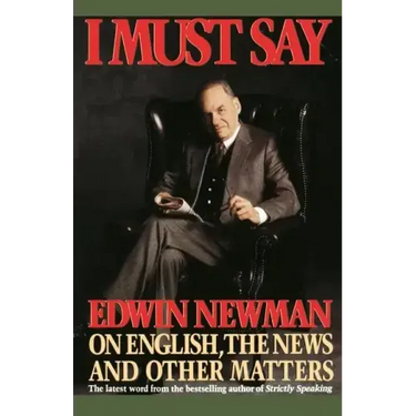 I Must Say: Edwin Newman on English, the News, and Other Matters