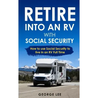 Retire Into an RV with Social Security: How to Use Social Security to Live in an RV Full Time