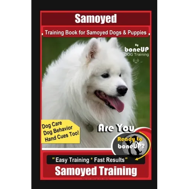 Samoyed Training Book for Samoyed Dogs & Puppies By BoneUP DOG Training, Dog Care, Dog Behavior, Hand Cues Too! Are You Ready to Bone Up? Easy Trainin