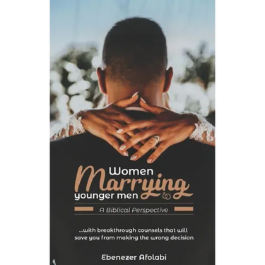 Women Marrying Younger Men: A Biblical Perspective: . . . With breakthrough counsels that will save you from making the wrong choice