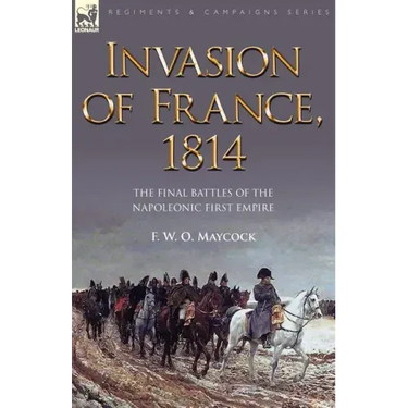 Invasion of France, 1814: The Final Battles of the Napoleonic First Empire