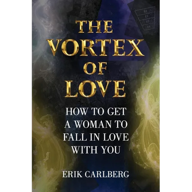 The Vortex of Love: How to Get a Woman to Fall in Love With You