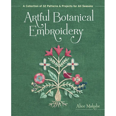 Artful Botanical Embroidery: A Collection of 32 Patterns & Projects for All Seasons