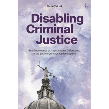 Disabling Criminal Justice: The Governance of Autistic Adult Defendants in the English Criminal Justice System