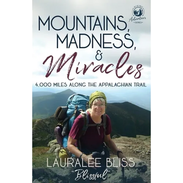 Mountains, Madness, & Miracles: 4,000 Miles Along the Appalachian Trail