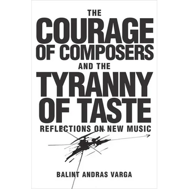The Courage of Composers and the Tyranny of Taste: Reflections on New Music