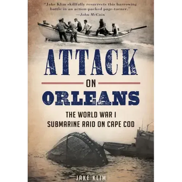 Attack on Orleans: The World War I Submarine Raid on Cape Cod