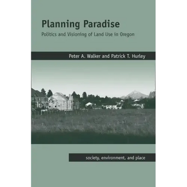 Planning Paradise: Politics and Visioning of Land Use in Oregon