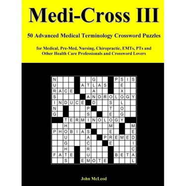 Medi-Cross III: 50 Advanced Medical Terminology Crossword Puzzles for Medical, Pre-Med, Nursing, Chiropractic, Emts, Pts and Other Hea