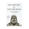 The History of Genghis Khan: The Amazing Story of Genghis Khan