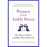 Women from the Ankle Down: The Story of Shoes and How They Define Us