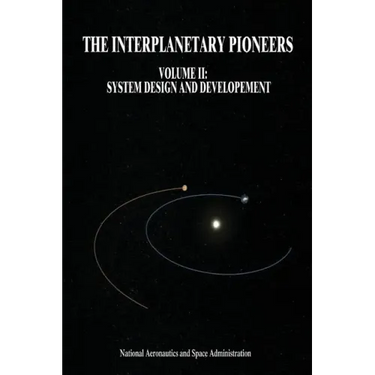 The Interplanetary Pioneers: Volume II: System Design and Development