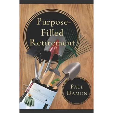 Purpose-Filled Retirement: How to Experience a Rewarding Retirement