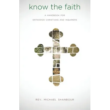 Know the Faith: A Handbook for Orthodox Christians and Inquirers