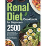Renal Diet Cookbook for Beginners: 2500-Day Low Sodium, Low Phosphorus Healthiest and Mouthwatering Recipes to Manage Kidney Disease