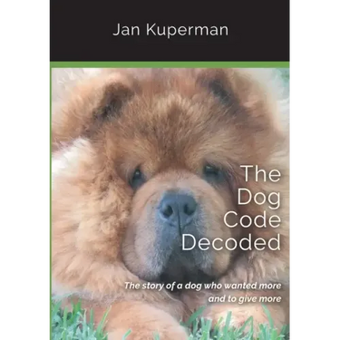 The Dog Code Decoded: The story of a dog who wanted more and to give more