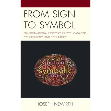 From Sign to Symbol: Transformational Processes in Psychoanalysis, Psychotherapy, and Psychology