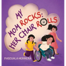 My Mom Rocks; Her Chair Rolls