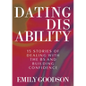 Dating Disability: 15 Stories of Dealing with the Bs and Building Confidence