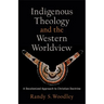 Indigenous Theology and the Western Worldview: A Decolonized Approach to Christian Doctrine