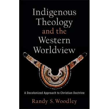 Indigenous Theology and the Western Worldview: A Decolonized Approach to Christian Doctrine