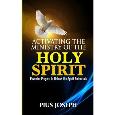 Activating the Ministry of the Holy Spirit: Powerful Prayers to Unlock the Spirit Potentials