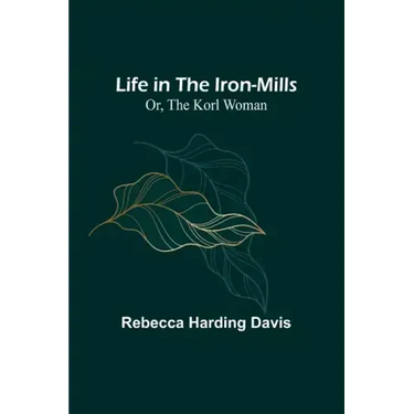Life in the Iron-Mills; Or, The Korl Woman