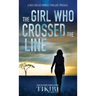 The Girl Who Crossed the Line: All she wanted was to belong. Then, she committed an unforgivable crime...