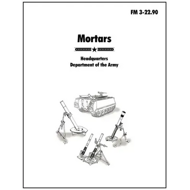 Mortars: The official U.S. Army Field Manual FM 3-22.90