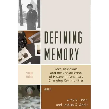Defining Memory: Local Museums and the Construction of History in America's Changing Communities