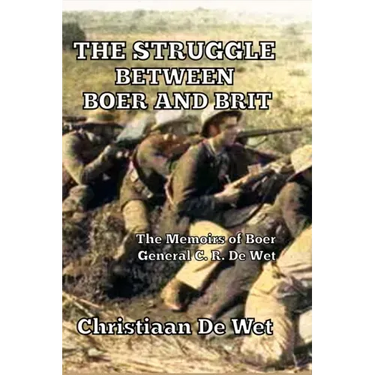 The Struggle between Boer and Brit: The Memoirs of Boer General C. R. De Wet