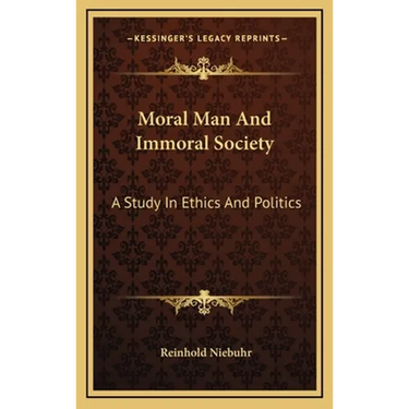 Moral Man And Immoral Society: A Study In Ethics And Politics