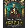 The Knights Hospitaller: The History and Legacy of the Medieval Catholic Military Order