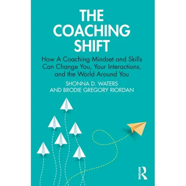 The Coaching Shift: How a Coaching Mindset and Skills Can Change You, Your Interactions, and the World Around You